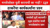 MNS Shivsena | मनसेसोबत युती करायची का नाही? उद्धव ठाकरेंचा कार्यकर्त्यांना प्रश्न
