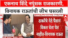 Vinayak Raut On Eknath Shinde : एकनाथ शिंदे नपुंसक राजकारणी, विनायक राऊतांची जीभ घसरली