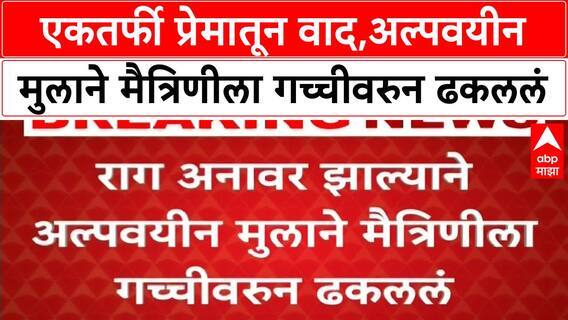 One sided love | एकतर्फी प्रेमातून वाद,राग अनावर झाल्यानं अल्पवयीन मुलाने मैत्रिणीला गच्चीवरुन ढकललं