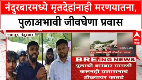 Nandurbar News : नंदुरबारमध्ये अंत्यविधीसाठी जीवघेणा प्रवास, प्रशासनावर संताप