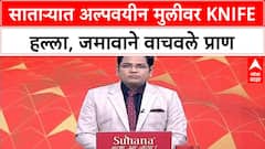 Satara Knife Attack | एकतर्फी प्रेमातून अल्पवयीन मुलीवर Knife हल्ला, जमावाने वाचवले प्राण