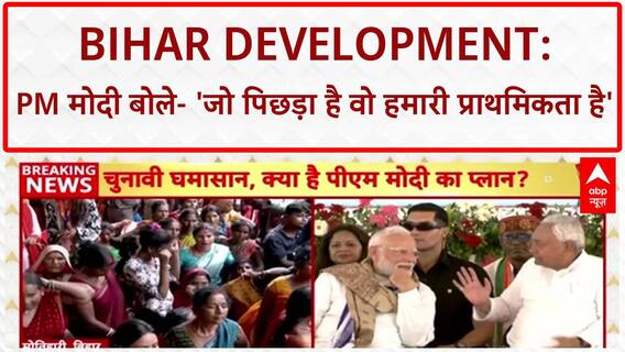 Bihar Development: PM नरेंद्र मोदी बोले, 'जो पिछड़ा है वो हमारी प्राथमिकता है'