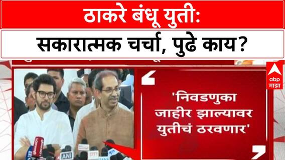 Thackeray brothers alliance | युतीची प्रक्रिया सुरू, निवडणूक जाहीर झाल्यावर निर्णय