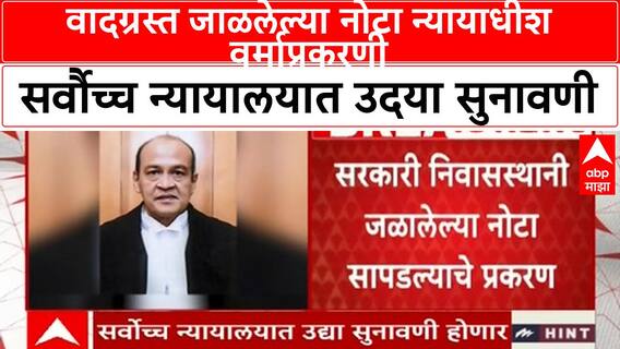 Burnt Currency Notes | वादग्रस्त जाळलेल्या नोटा न्यायाधीश वर्माप्रकरणी सर्वौच्च न्यायालयात उदया सुनावणी