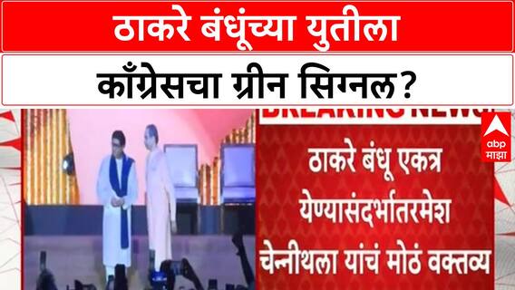 Thackeray Brothers Reunion | ठाकरे बंधू एकत्र येण्यास काँग्रेसचा Green Signal?