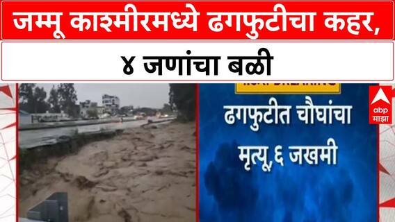 Cloudburst in J&K | कठुआमध्ये ढगफुटी, ४ ठार; किश्तवाडच्या घटनेची पुनरावृत्ती?