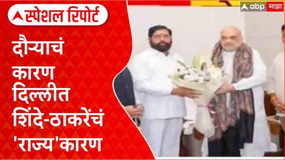 Shinde Thackeray Delhi : दौऱ्याचं कारण दिल्लीत शिंदे-ठाकरेंचं 'राज्य'कारण Special Report