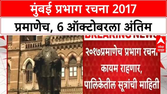 BMC Ward Delimitation | मुंबई प्रभाग रचना 2017 प्रमाणेच, 6 ऑक्टोबरला अंतिम आराखडा