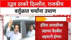 Uddhav Thackeray Delhi Visit | उद्धव ठाकरे दिल्लीत, INDIA आघाडी बैठक आणि राजकीय भेटीगाठी