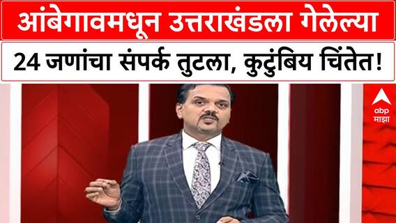 Uttarakhand Cloudburst | आंबेगावमधून उत्तराखंडला गेलेल्या 24 जणांचा संपर्क तुटला, कुटुंबिय चिंतेत!