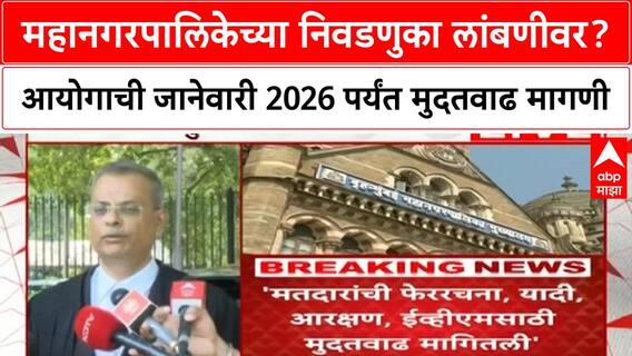 Mahanagarpalika Elections Delay | महानगरपालिकेच्या निवडणुका लांबणीवर? आयोगाची जानेवारी 2026 पर्यंत मुदतवाढ मागणी