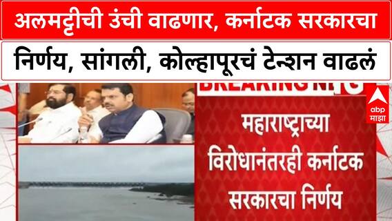 Almatti Dam Height: अलमट्टीची उंची वाढणार, कर्नाटक सरकारचा निर्णय, सांगली, कोल्हापूरचं टेन्शन वाढलं