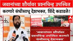 Eknath Shinde | जवानांच्या शौर्यावर प्रश्नचिन्ह उपस्थित करणारे संधीसाधू देशभक्त, शिंदे कडाडले!