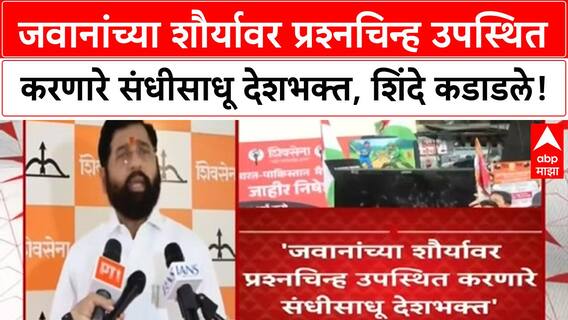 Eknath Shinde | जवानांच्या शौर्यावर प्रश्नचिन्ह उपस्थित करणारे संधीसाधू देशभक्त, शिंदे कडाडले!