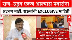 Maharashtra Alliance |राज- उद्धव एकत्र आल्यास पवारांना अडचण नाही, राऊतांची EXCLUSIVE माहिती