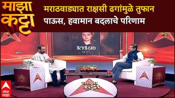 Atul Deulgaonkar Majha Katta: मराठवाड्यात 'राक्षसी ढग' आणि 'Climate Change' चा हाहाकार!