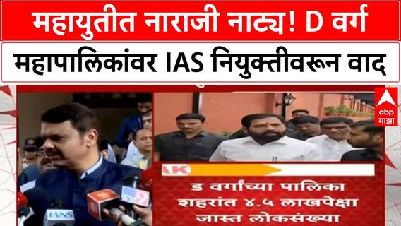 Maharashtra IAS Officer Appointments | महायुतीत नाराजी नाट्य: D class महापालिकांवर IAS अधिकारी नेमण्यावरून वाद