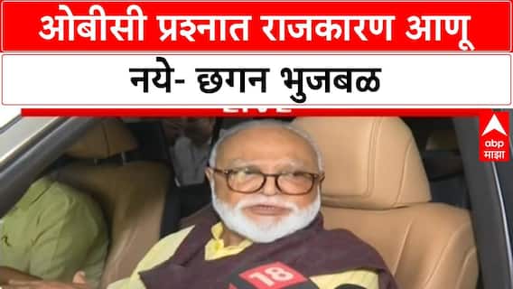 Chhagab Bhujbal : ओबीसी प्रश्नात राजकारण आणू नये- छगन भुजबळ