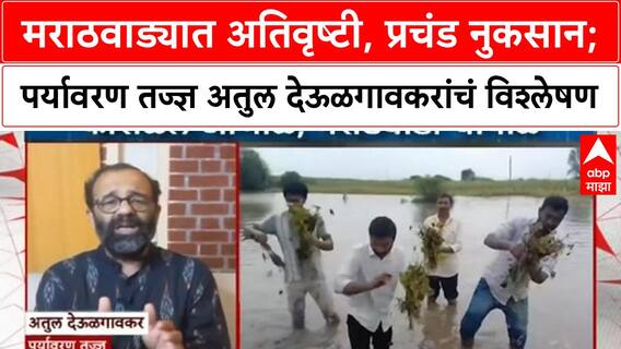 Marathwada Heavy Rain : मराठवाड्यात अतिवृष्टी, प्रचंड नुकसान; पर्यावरण तज्ज्ञ देऊळगावकरांचं विश्लेषण