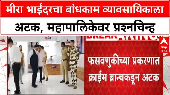 Builder Fraud: Mira Bhayandar चा बांधकाम व्यावसायिक Umraosingh Oswal ला Crime Branch कडून अटक, महापालिकेवर प्रश्नचिन्ह.