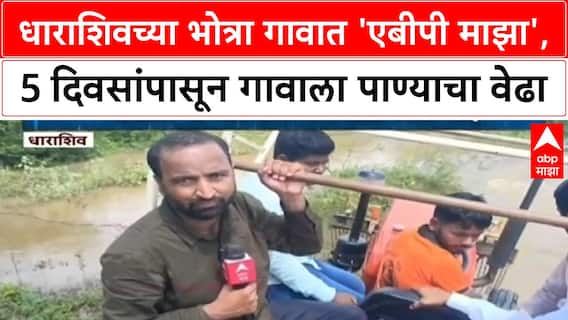 Maharashtra Floods: Dharashiv च्या Bhotra गावात ABP Majha, 5 दिवसांपासून संपर्क तुटलेल्या गावाचे हाल