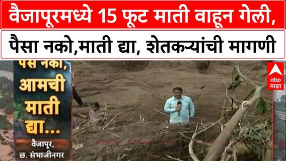 Maharashtra Floods | छत्रपती संभाजीनगरच्या वैजापूरमध्ये 15 फूट माती वाहून गेली, शेतकरी हवालदिल