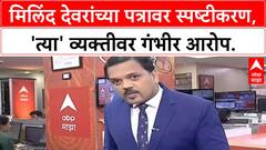 Milind Deora Protest Letter | मिलिंद देवरांचे स्पष्टीकरण, 'त्या' व्यक्तीवर गंभीर आरोप!