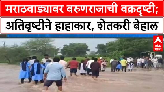 Marathwada Rain Loss : मराठवाड्यावर वरुणराजाची वक्रदृष्टी; अतिवृष्टीने हाहाकार,शेतकरी बेहाल