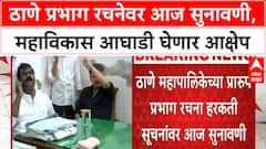 Thane Ward Structure: Mahavikas Aghadi चा Thane Commissioner ना भेटण्याचा निर्णय, आज हरकतींवर सुनावणी