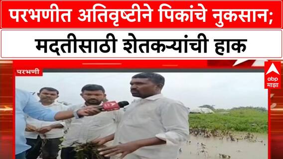 Maharashtra Rain Havoc | परभणीत पिकांचे प्रचंड नुकसान, मदतीविना शेतकरी संतप्त