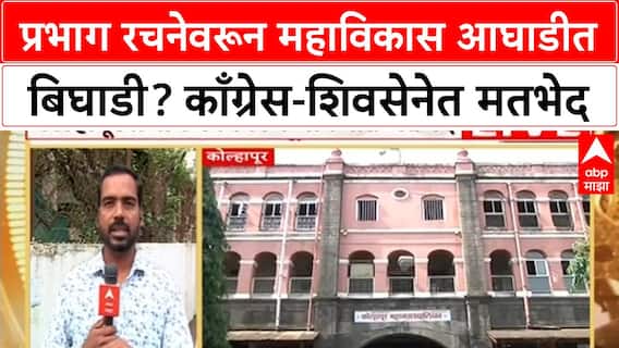Kolhapur Ward : प्रभाग रचनेवरून महाविकास आघाडीत बिघाडी? काँग्रेस-शिवसेनेत मतभेद