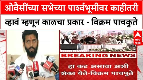 Vikram Pachpute| ओवैसींच्या सभेच्या पार्श्वभूमीवर काहीतरी व्हावं म्हणून कालचा प्रकार