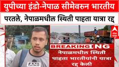 Nepal Unrest | युपीच्या इंडो-नेपाळ सीमेवरुन भारतीय परतले, नेपाळमधील स्थिती पाहता यात्रा रद्द
