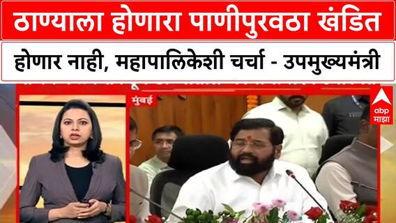 Thane Water Supply | ठाण्याला होणारा पाणीपुरवठा खंडित होणार नाही, महापालिकेशी चर्चा - उपमुख्यमंत्री