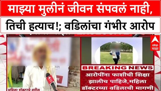 Phaltan Doctor Case : माझ्या मुलीनं जीवन संपवलं नाही, तिची हत्याच!; वडिलांचा गंभीर आरोप