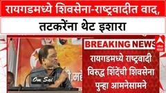 Raigad Politics : रायगडमध्ये राष्ट्रवादी विरुद्ध शिंदेंची शिवसेना पुन्हा आमनेसामने