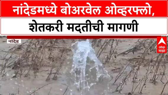 Marathwada Rains | नांदेडमध्ये Borewell ओव्हरफ्लो, शेतकरी मदतीच्या प्रतीक्षेत, पिकांचे मोठे नुकसान