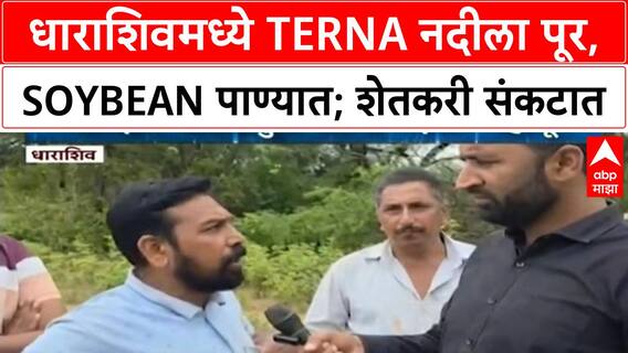 Maharashtra Floods | Dharashiv मध्ये Terna नदीला महापूर, Soybean चे अतोनात नुकसान, शेतकरी हवालदिल