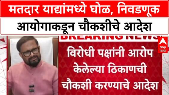 Voter List Row : विरोधी पक्षांनी आरोप केलेल्या ठिकाणची चौकशी करण्याचे आदेश
