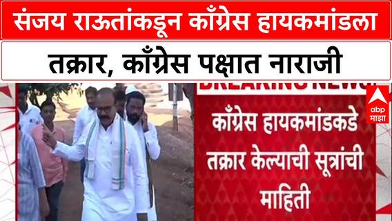 Sanjay Raut v Congress : संजय राऊतांकडून काँग्रेस हायकमांडला तक्रार, काँग्रेस पक्षात नाराजी