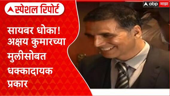 Akshay Kumar Cyber Crime : सायबर धोका! अक्षय कुमारच्या मुलीसोबत धक्कादायक प्रकार Special Report