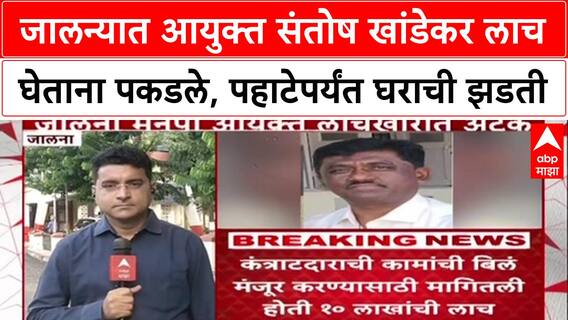 Santosh Khandekar : जालन्यात आयुक्त संतोष खांडेकर लाच घेताना पकडले, पहाटेपर्यंत घराची झडती