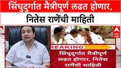 Sindhudurg Nitesh Rane : 'सिंधुदुर्गात मैत्रीपूर्ण लढत होणार, नितेस राणेंची माहिती