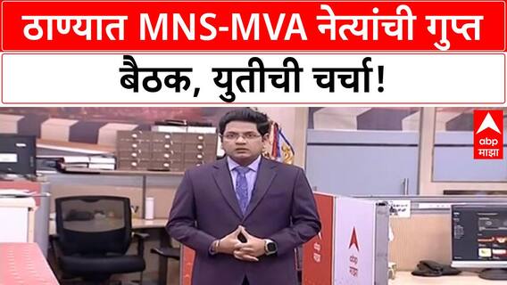 MNS MVA Alliance | ठाण्यात MNS-MVA बैठकीने चर्चांना उधाण, 'Thackeray' बंधूंच्या युतीनंतर MVA सोबत जाणार का?