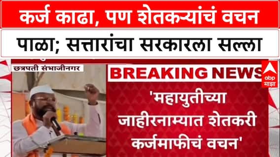 Farm Loan Waiver: 'गरज पडल्यास कर्ज काढा, पण वचन पाळा', Abdul Sattar यांचा सत्ताधाऱ्यांना घरचा आहेर