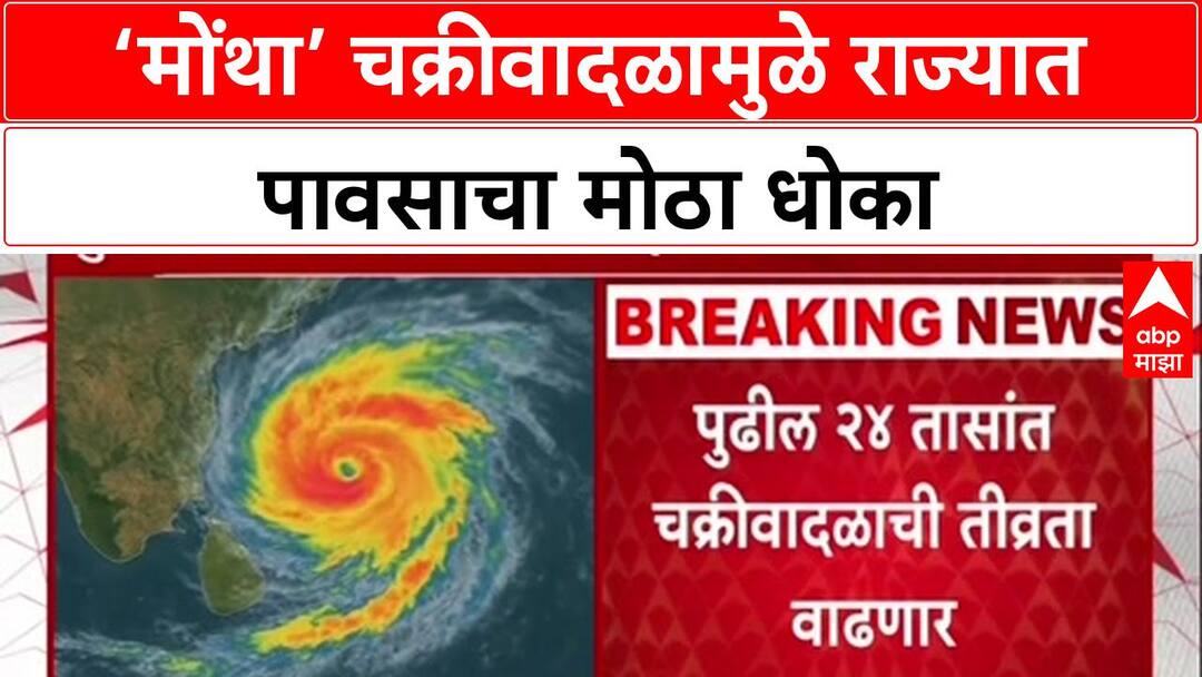 Cyclone Alert: 'Montha चक्रीवादळामुळे महाराष्ट्रात मोठा पाऊस', हवामान ...
