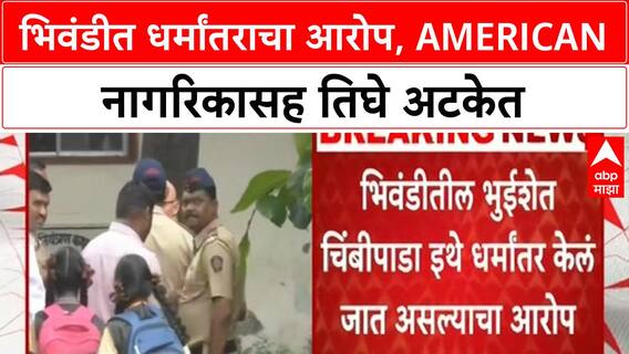 Religious Conversion Arrest | भिवंडीत धर्मांतराचा आरोप, अमेरिकन नागरिकासह तिघे अटकेत