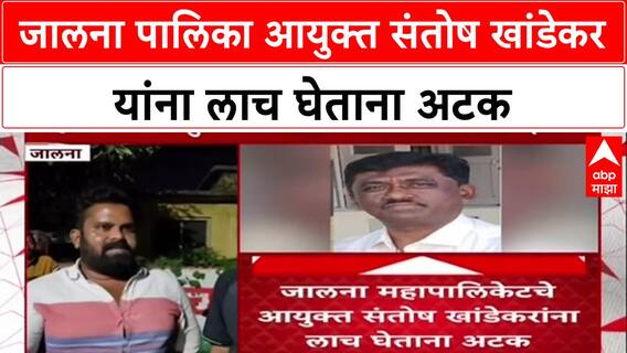 ACB Trap : 'दहा लाखांची लाच घेताना' जालना पालिका आयुक्त Santosh Khandekar यांना अटक!