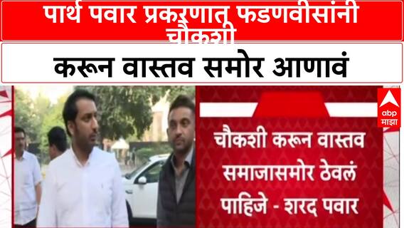 Sharad Pawar : पार्थ पवार प्रकरणात फडणवीसांनी चौकशी करून वास्तव समोर आणावं