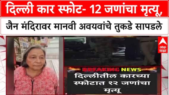 Delhi Blast: दिल्ली कार स्फोट- 12 जणांचा मृत्यू, Jain मंदिरावर मानवी अवयवांचे तुकडे सापडले